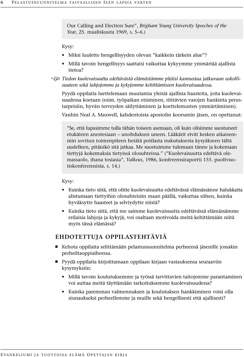 Tiedon kuolevaisuutta edeltävästä elämästämme pitäisi kannustaa jatkuvaan uskollisuuteen sekä lahjojemme ja kykyjemme kehittämiseen kuolevaisuudessa.