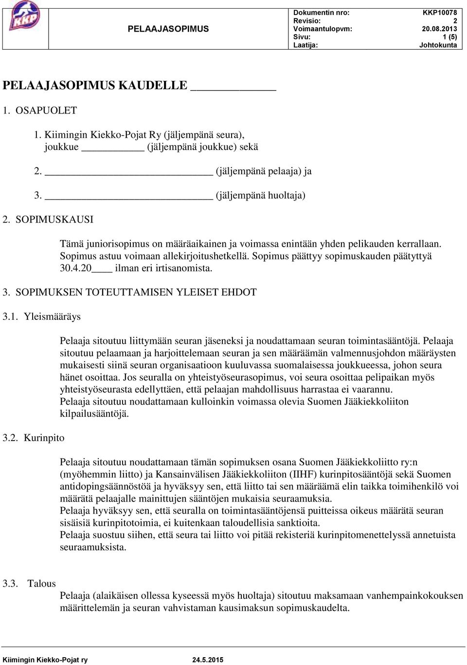0 ilman eri irtisanomista. 3. SOPIMUKSEN TOTEUTTAMISEN YLEISET EHDOT 3.1. Yleismääräys 3.. Kurinpito Pelaaja sitoutuu liittymään seuran jäseneksi ja noudattamaan seuran toimintasääntöjä.