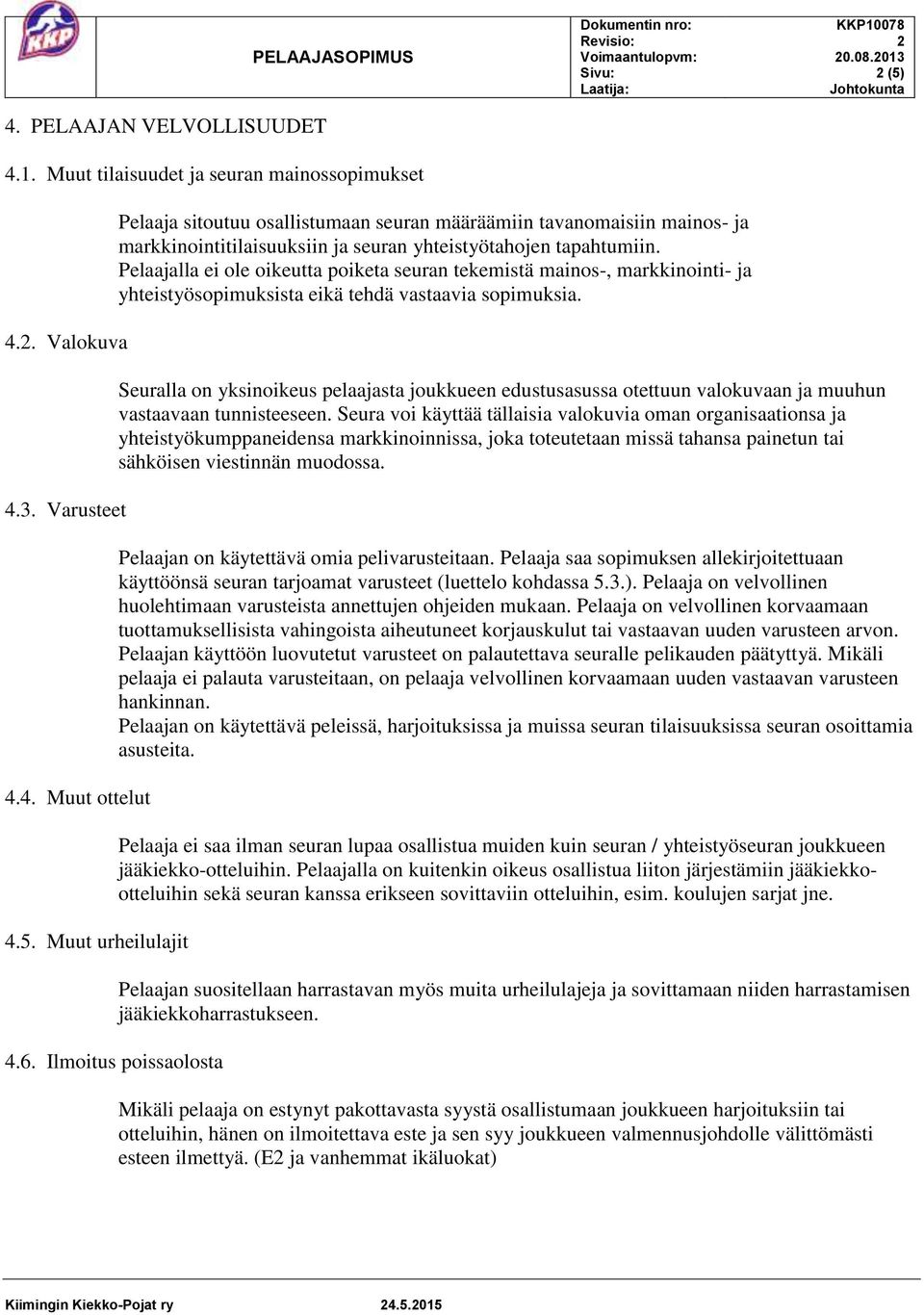 Pelaajalla ei ole oikeutta poiketa seuran tekemistä mainos-, markkinointi- ja yhteistyösopimuksista eikä tehdä vastaavia sopimuksia.