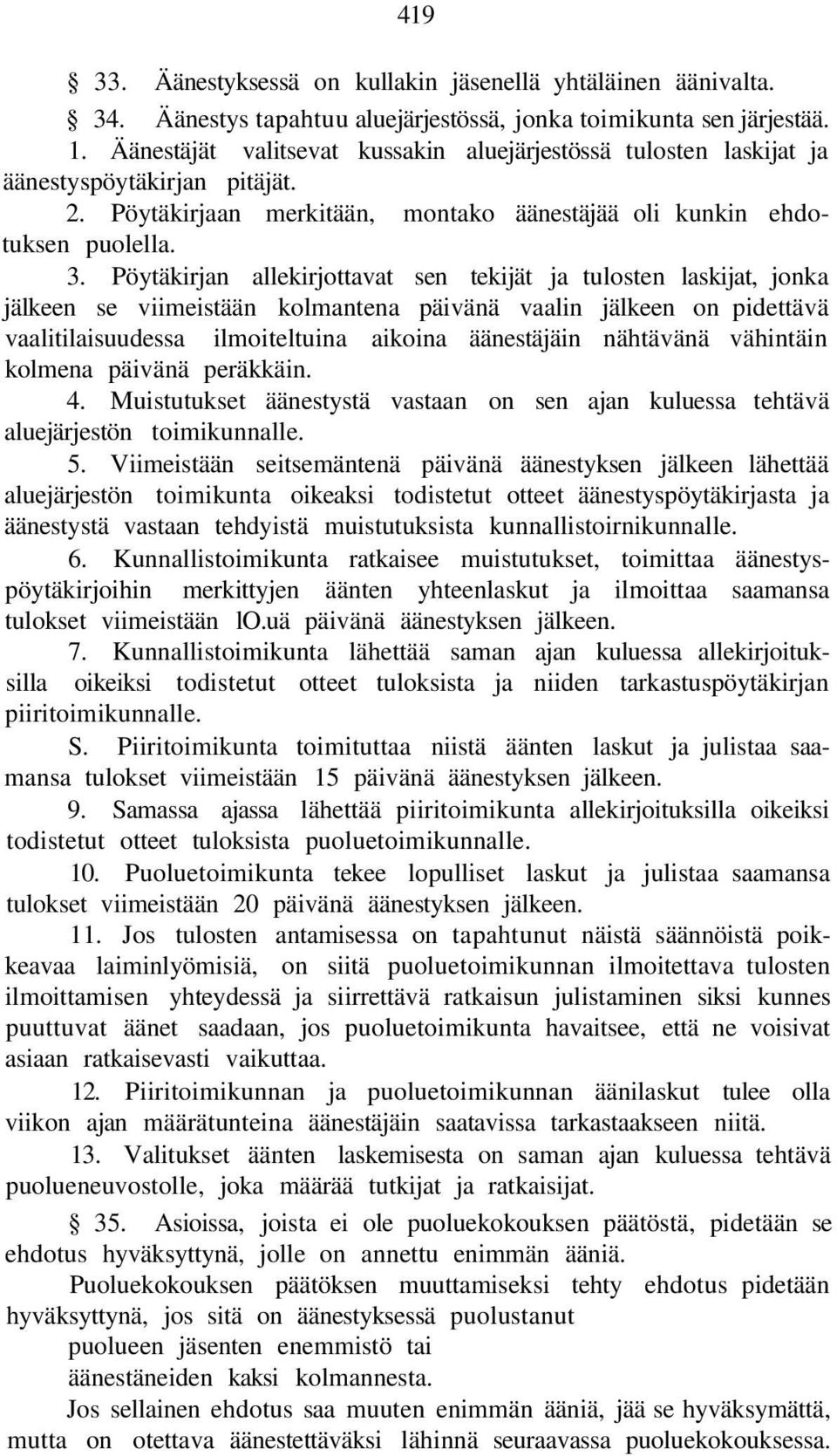 Pöytäkirjan allekirjottavat sen tekijät ja tulosten laskijat, jonka jälkeen se viimeistään kolmantena päivänä vaalin jälkeen on pidettävä vaalitilaisuudessa ilmoiteltuina aikoina äänestäjäin