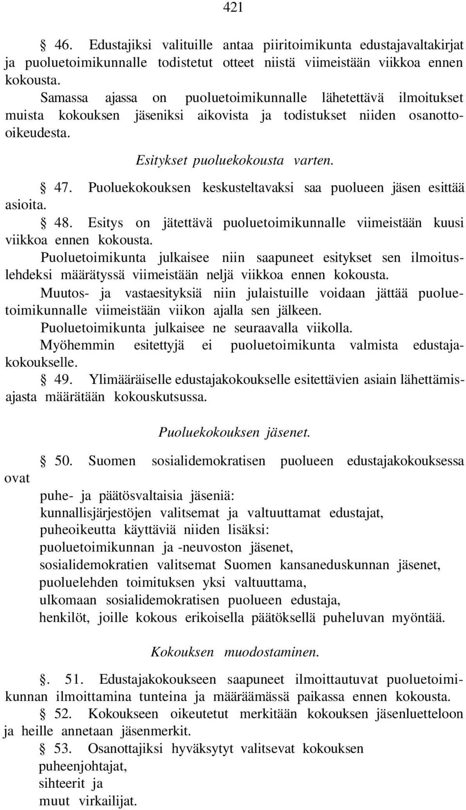 Puoluekokouksen keskusteltavaksi saa puolueen jäsen esittää asioita. 48. Esitys on jätettävä puoluetoimikunnalle viimeistään kuusi viikkoa ennen kokousta.