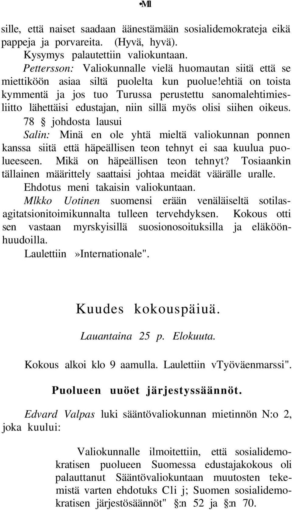 ehtiä on toista kymmentä ja jos tuo Turussa perustettu sanomalehtimiesliitto lähettäisi edustajan, niin sillä myös olisi siihen oikeus.