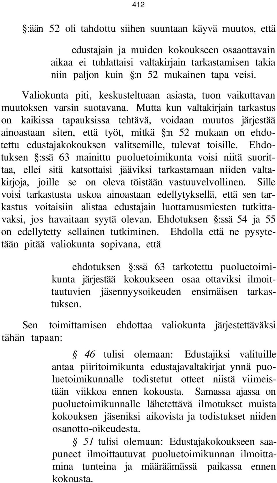 Mutta kun valtakirjain tarkastus on kaikissa tapauksissa tehtävä, voidaan muutos järjestää ainoastaan siten, että työt, mitkä :n 52 mukaan on ehdotettu edustajakokouksen valitsemille, tulevat