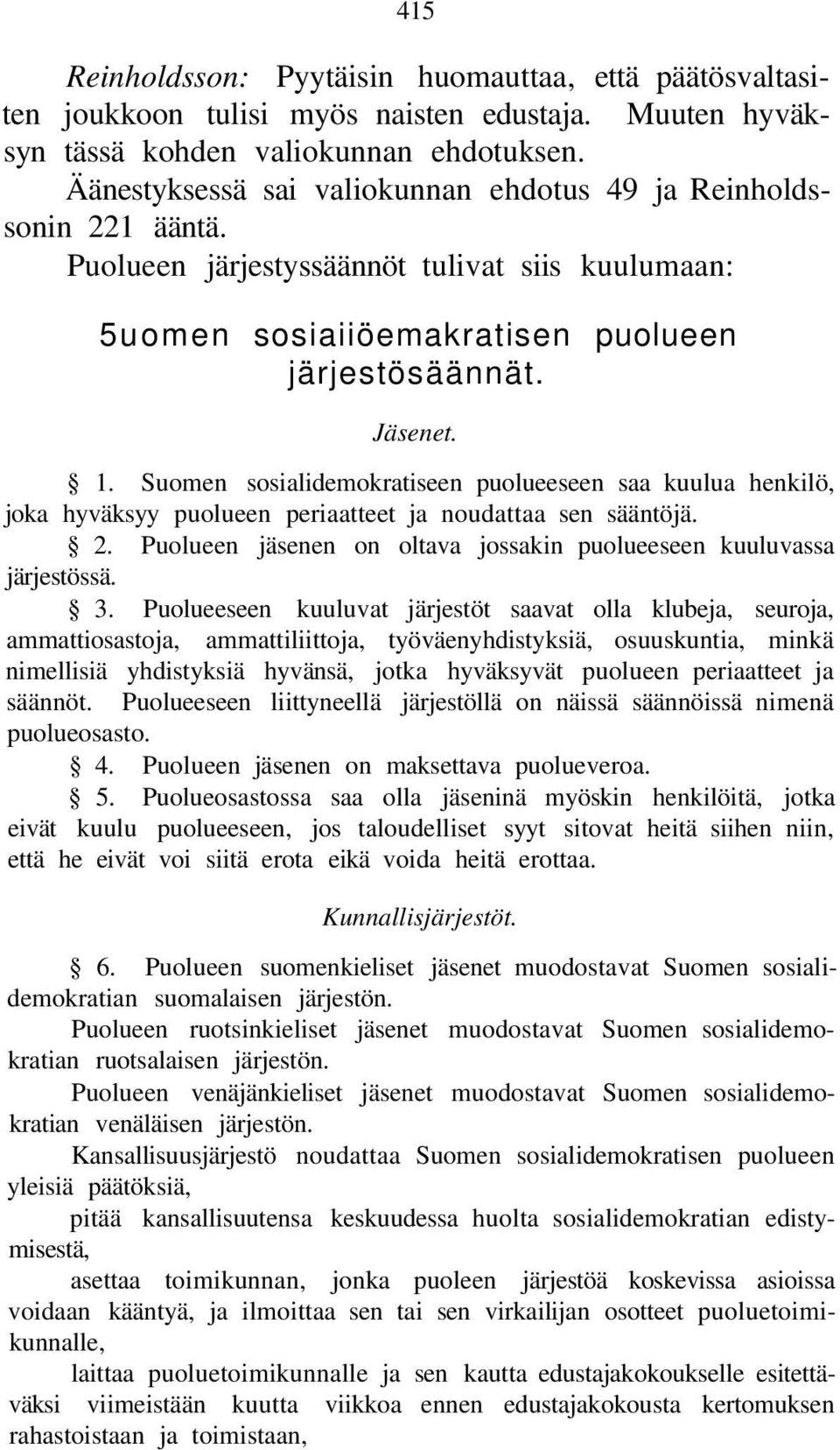 Suomen sosialidemokratiseen puolueeseen saa kuulua henkilö, joka hyväksyy puolueen periaatteet ja noudattaa sen sääntöjä. 2. Puolueen jäsenen on oltava jossakin puolueeseen kuuluvassa järjestössä. 3.