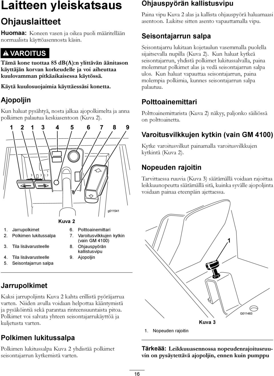 Ajopoljin Kun haluat pysähtyä, nosta jalkaa ajopolkimelta ja anna polkimen palautua keskiasentoon (Kuva 2).