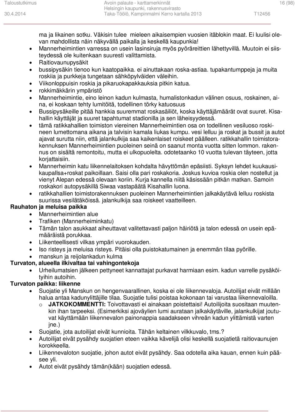 Muutoin ei siisteydessä ole kuitenkaan suuresti valittamista. Raitiovaunupysäkit bussipysäkin tienoo kun kaatopaikka. ei ainuttakaan roska-astiaa.