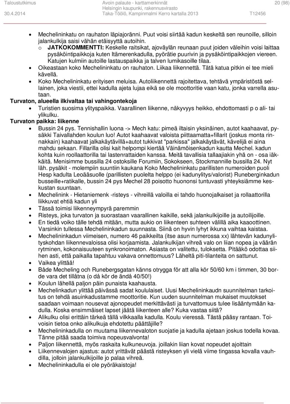 Katujen kulmiin autoille lastauspaikka ja talven lumikasoille tilaa. Oikeastaan koko Mechelininkatu on rauhaton. Liikaa liikennettä. Tätä katua pitkin ei tee mieli kävellä.