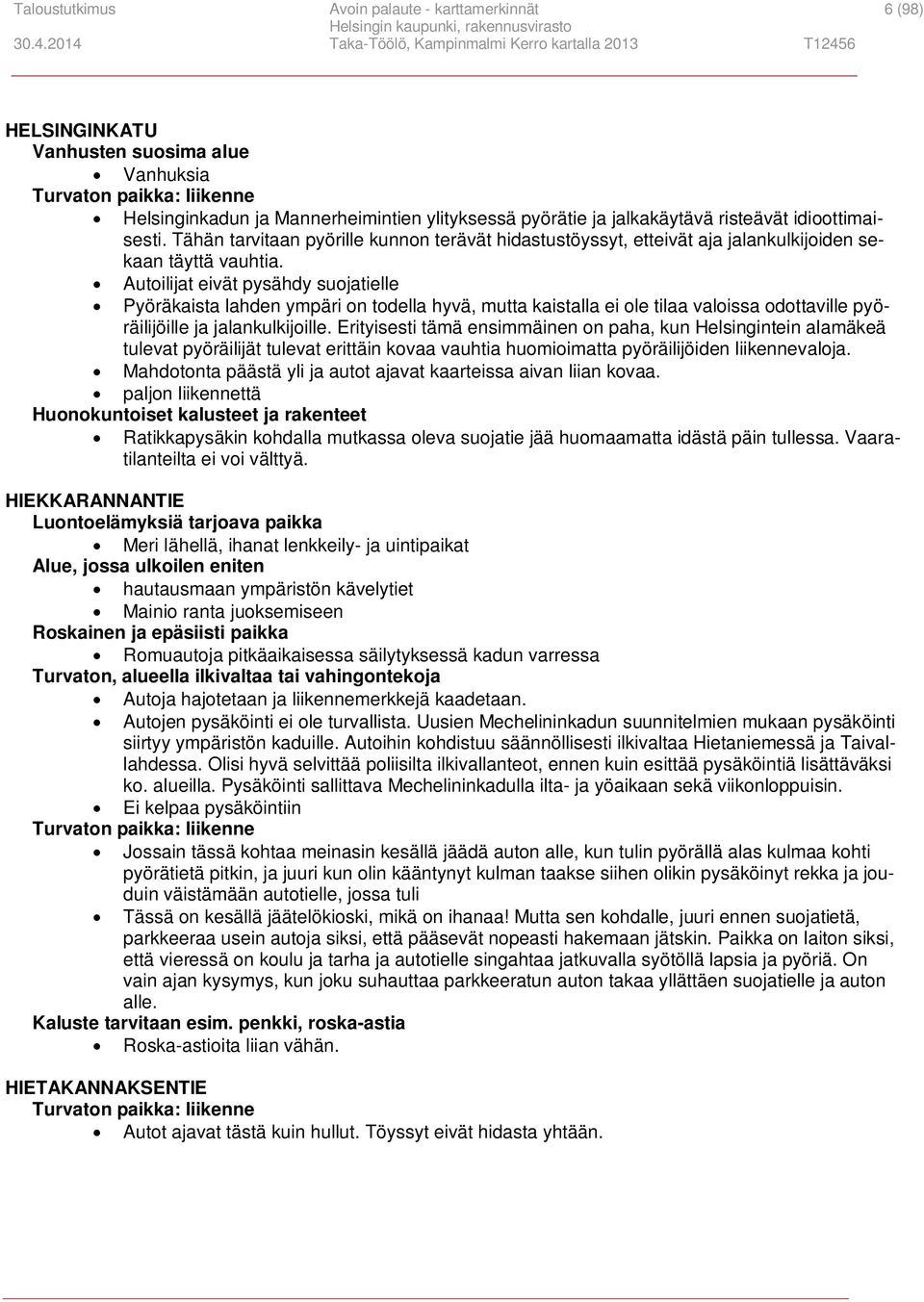 Autoilijat eivät pysähdy suojatielle Pyöräkaista lahden ympäri on todella hyvä, mutta kaistalla ei ole tilaa valoissa odottaville pyöräilijöille ja jalankulkijoille.
