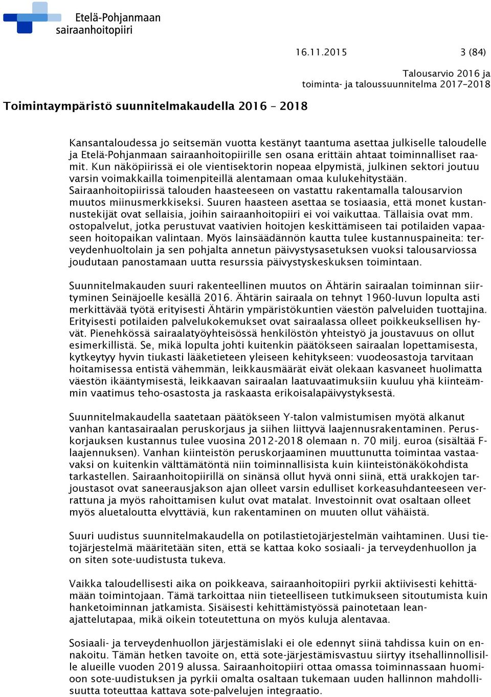 Kun näköpiirissä ei ole vientisektorin nopeaa elpymistä, julkinen sektori joutuu varsin voimakkailla toimenpiteillä alentamaan omaa kulukehitystään.