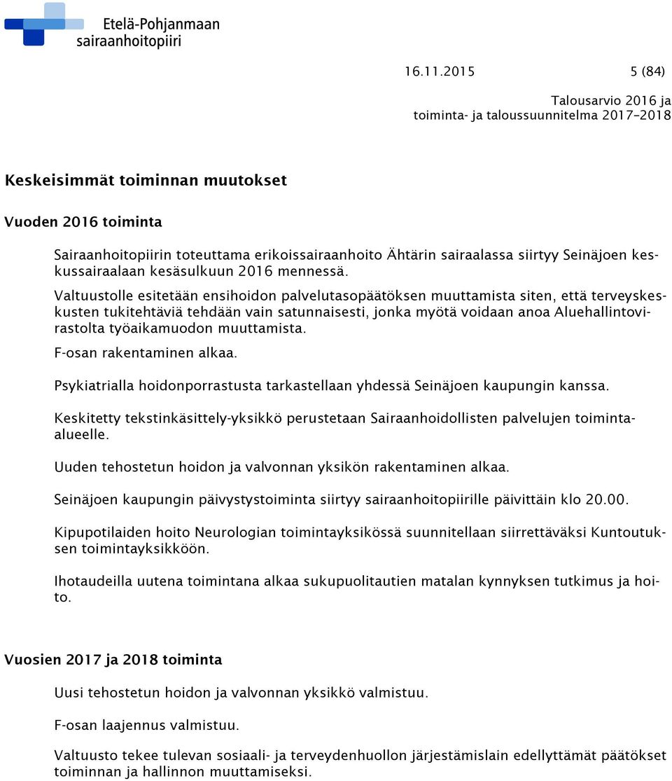 Valtuustolle esitetään ensihoidon palvelutasopäätöksen muuttamista siten, että terveyskeskusten tukitehtäviä tehdään vain satunnaisesti, jonka myötä voidaan anoa Aluehallintovirastolta työaikamuodon