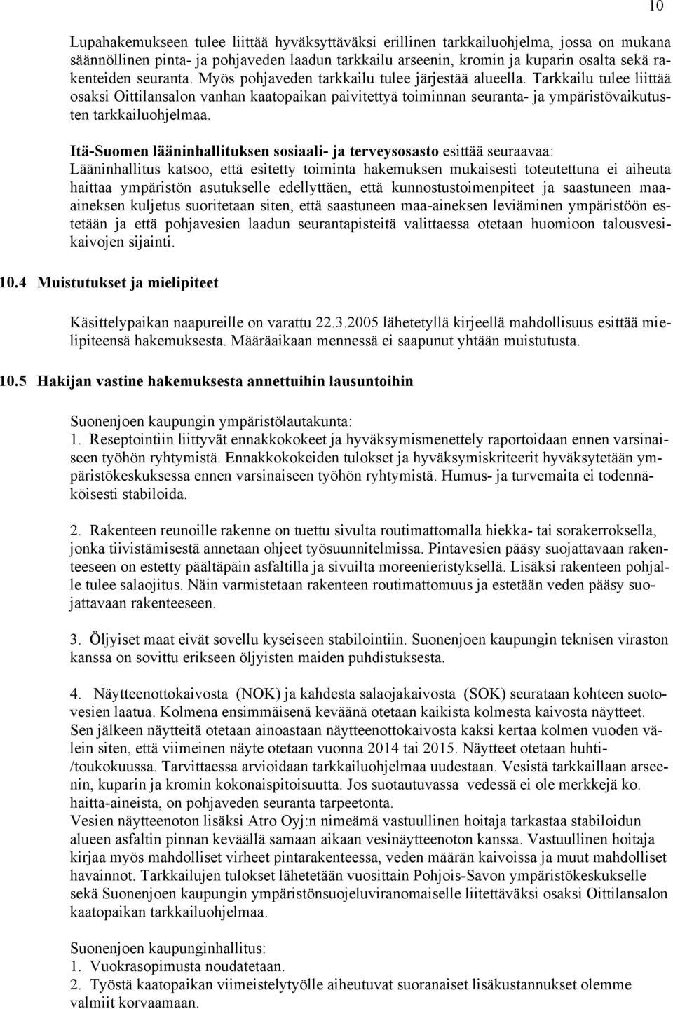 Itä-Suomen lääninhallituksen sosiaali- ja terveysosasto esittää seuraavaa: Lääninhallitus katsoo, että esitetty toiminta hakemuksen mukaisesti toteutettuna ei aiheuta haittaa ympäristön asutukselle