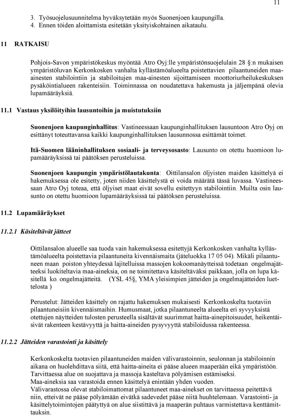 stabilointiin ja stabiloitujen maa-ainesten sijoittamiseen moottoriurheilukeskuksen pysäköintialueen rakenteisiin. Toiminnassa on noudatettava hakemusta ja jäljempänä olevia lupamääräyksiä. 11.