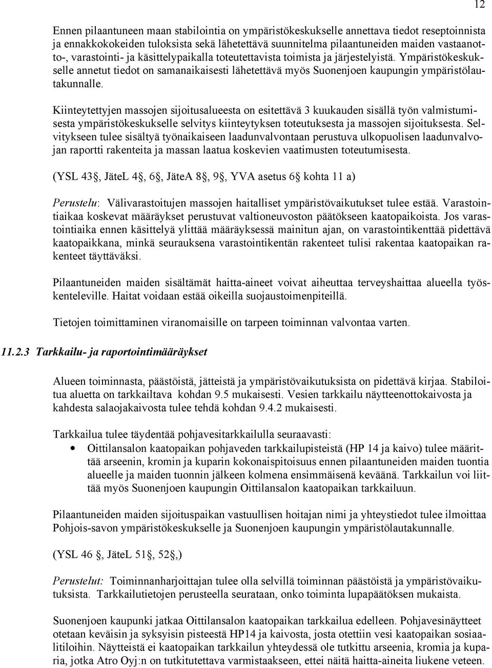 Kiinteytettyjen massojen sijoitusalueesta on esitettävä 3 kuukauden sisällä työn valmistumisesta ympäristökeskukselle selvitys kiinteytyksen toteutuksesta ja massojen sijoituksesta.