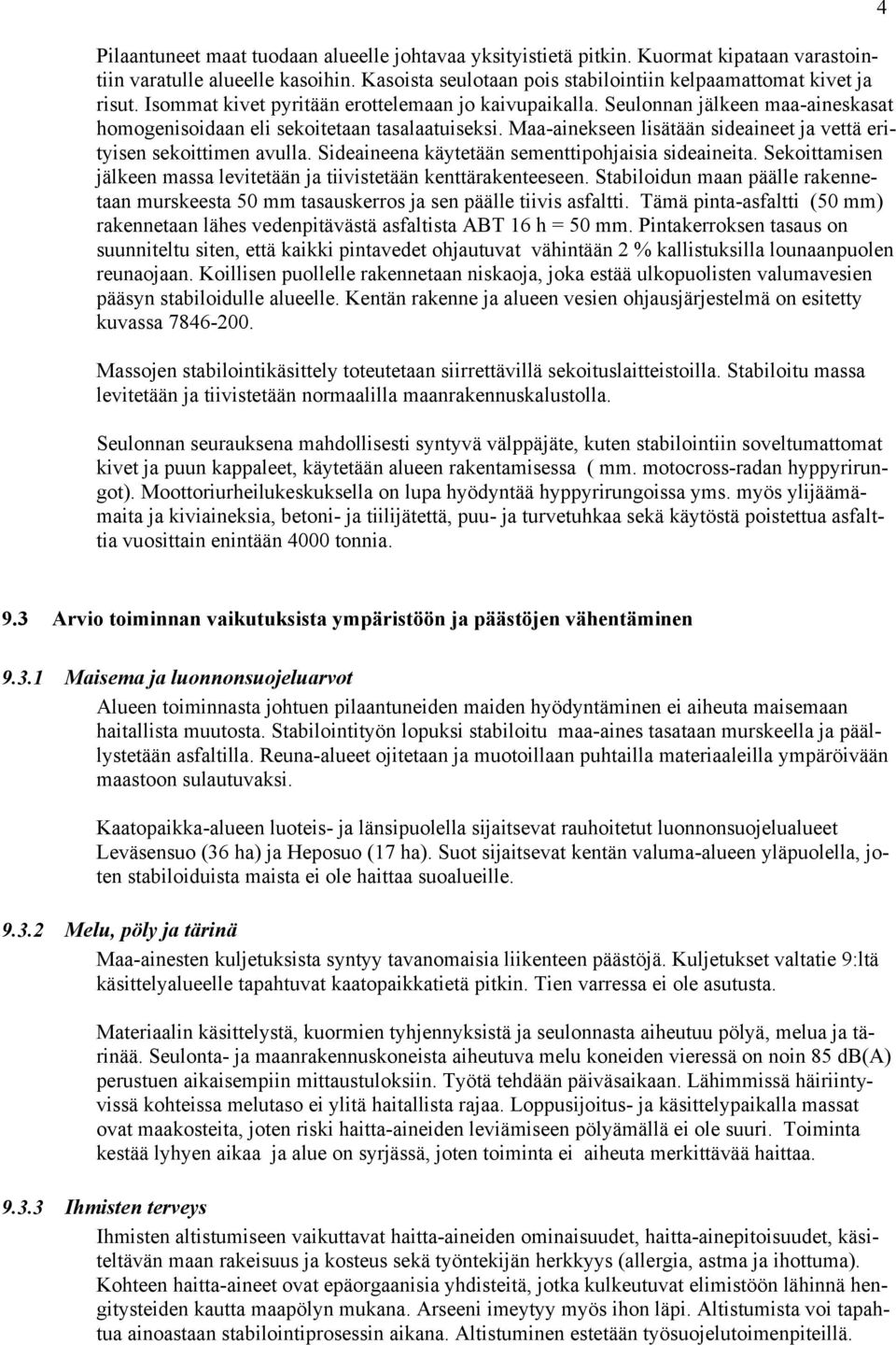 Maa-ainekseen lisätään sideaineet ja vettä erityisen sekoittimen avulla. Sideaineena käytetään sementtipohjaisia sideaineita. Sekoittamisen jälkeen massa levitetään ja tiivistetään kenttärakenteeseen.