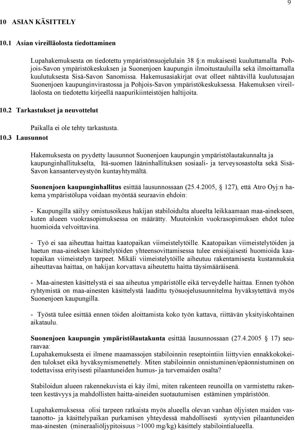 sekä ilmoittamalla kuulutuksesta Sisä-Savon Sanomissa. Hakemusasiakirjat ovat olleet nähtävillä kuulutusajan Suonenjoen kaupunginvirastossa ja Pohjois-Savon ympäristökeskuksessa.