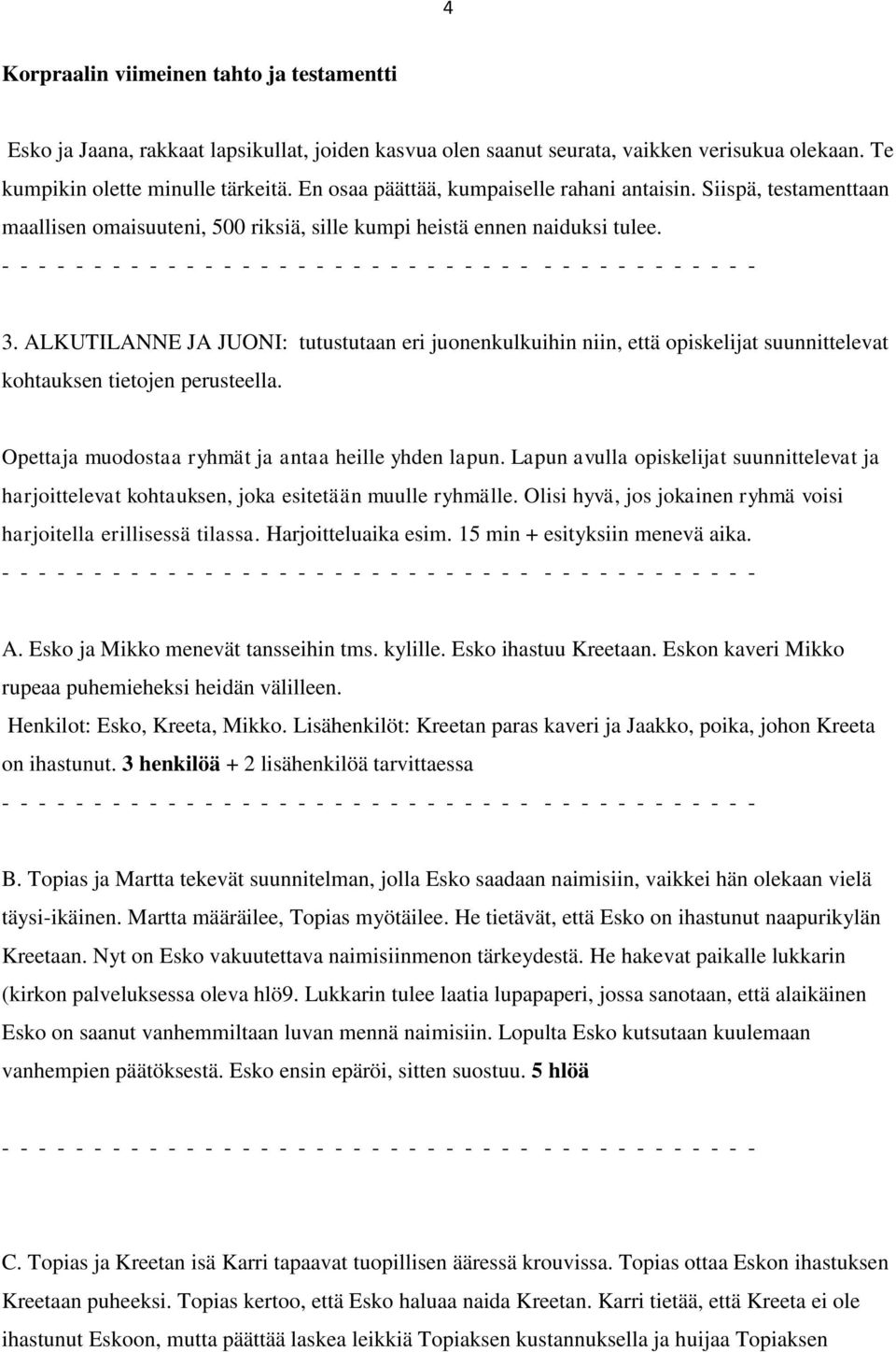 ALKUTILANNE JA JUONI: tutustutaan eri juonenkulkuihin niin, että opiskelijat suunnittelevat kohtauksen tietojen perusteella. Opettaja muodostaa ryhmät ja antaa heille yhden lapun.