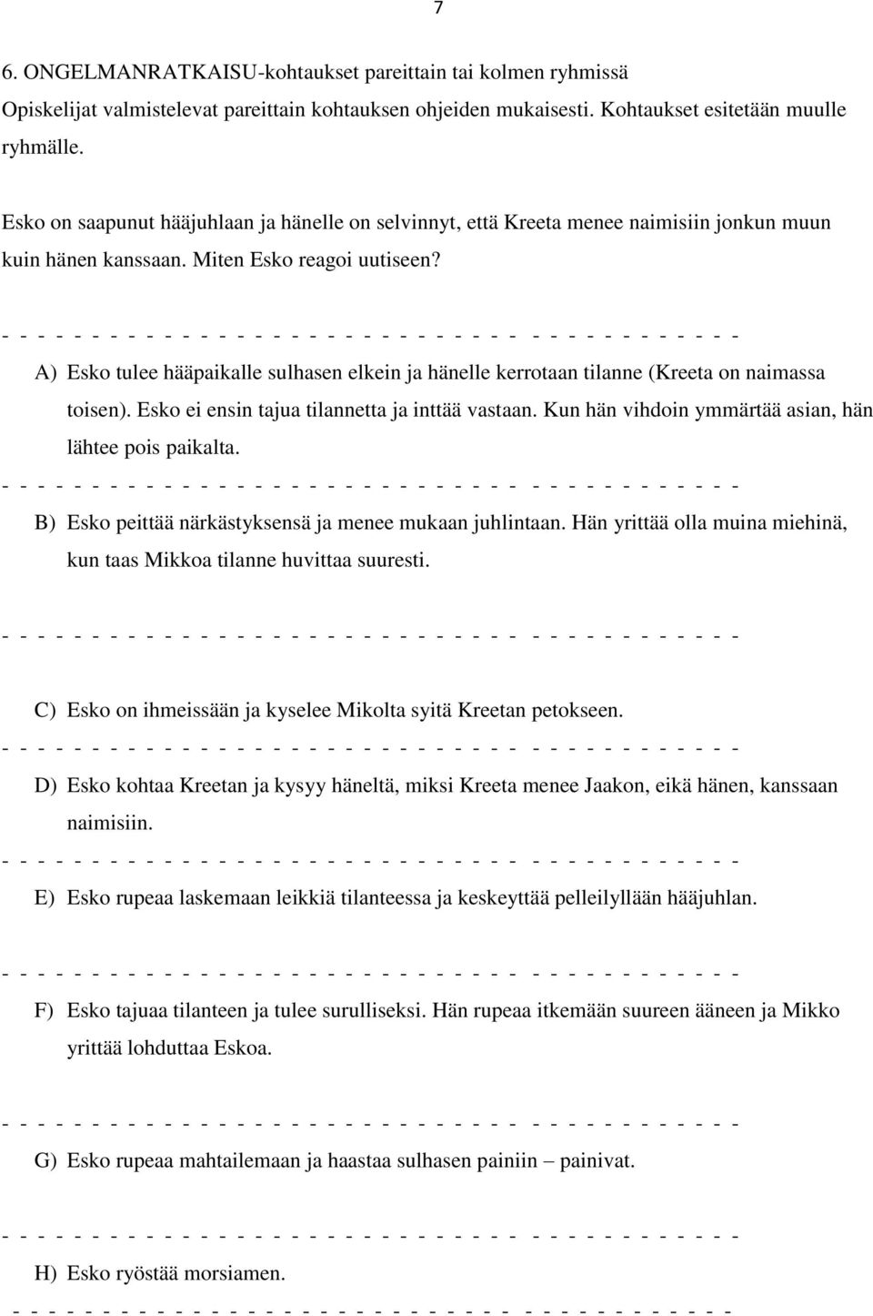 A) Esko tulee hääpaikalle sulhasen elkein ja hänelle kerrotaan tilanne (Kreeta on naimassa toisen). Esko ei ensin tajua tilannetta ja inttää vastaan.