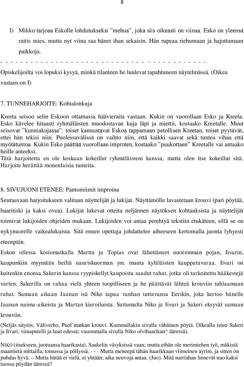 Kukin on vuorollaan Esko ja Kreeta. Esko kävelee hitaasti ryhmäläisten muodostavan kuja läpi ja miettii, kostaako Kreetalle.