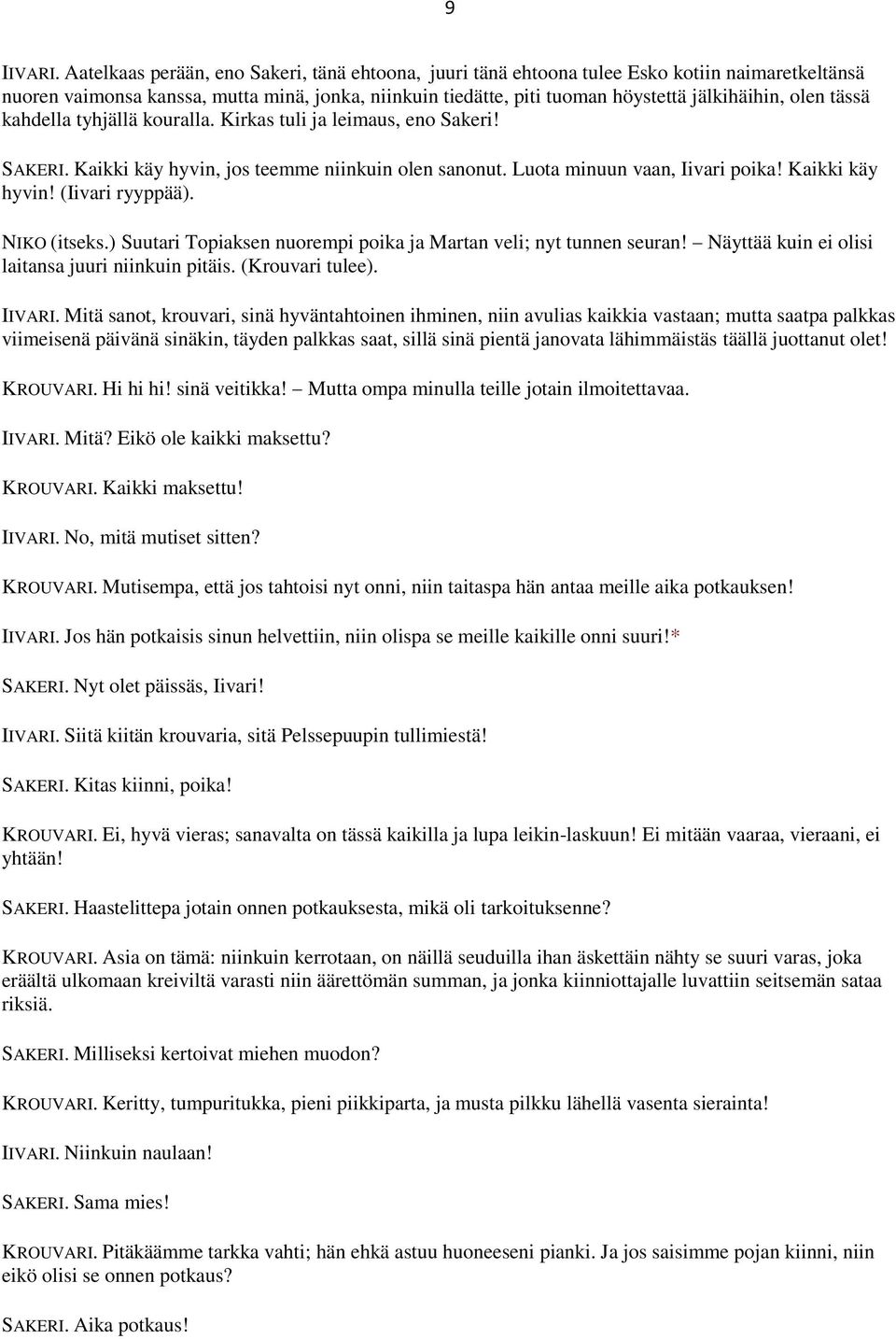 tässä kahdella tyhjällä kouralla. Kirkas tuli ja leimaus, eno Sakeri! SAKERI. Kaikki käy hyvin, jos teemme niinkuin olen sanonut. Luota minuun vaan, Iivari poika! Kaikki käy hyvin! (Iivari ryyppää).