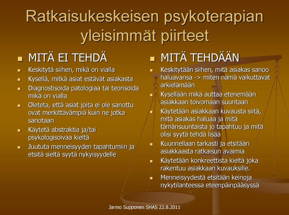 nykyisyydelle MITÄ TEHDÄÄN Keskitytään siihen, mitä asiakas sanoo haluavansa -> miten nämä vaikuttavat arkielämään Kysellään mikä auttaa etenemään asiakkaan toivomaan suuntaan Käytetään asiakkaan