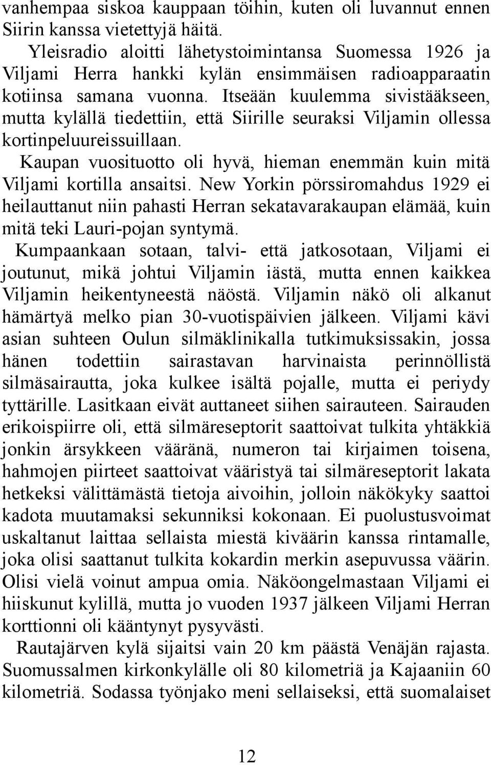 Itseään kuulemma sivistääkseen, mutta kylällä tiedettiin, että Siirille seuraksi Viljamin ollessa kortinpeluureissuillaan.