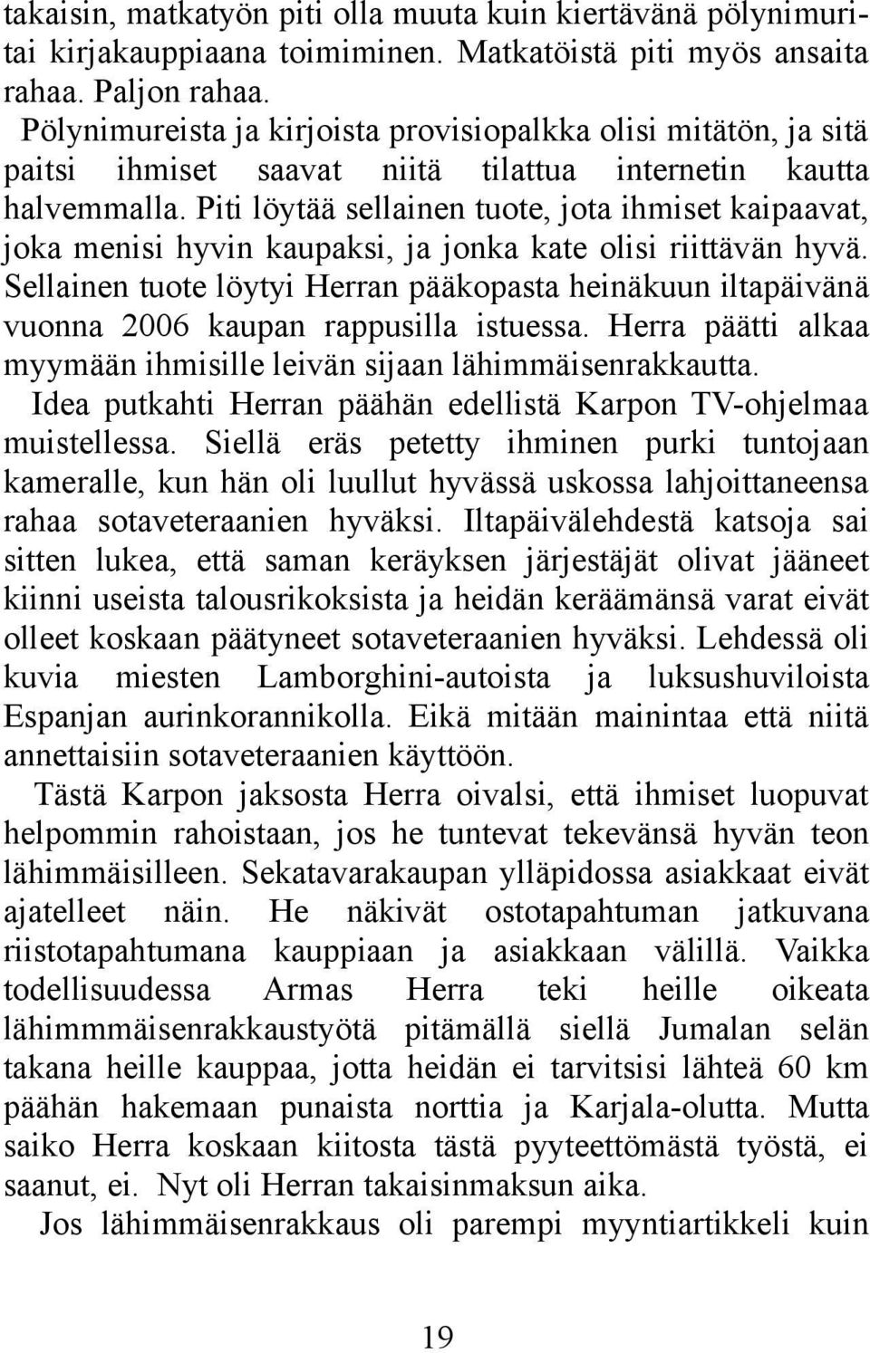 Piti löytää sellainen tuote, jota ihmiset kaipaavat, joka menisi hyvin kaupaksi, ja jonka kate olisi riittävän hyvä.