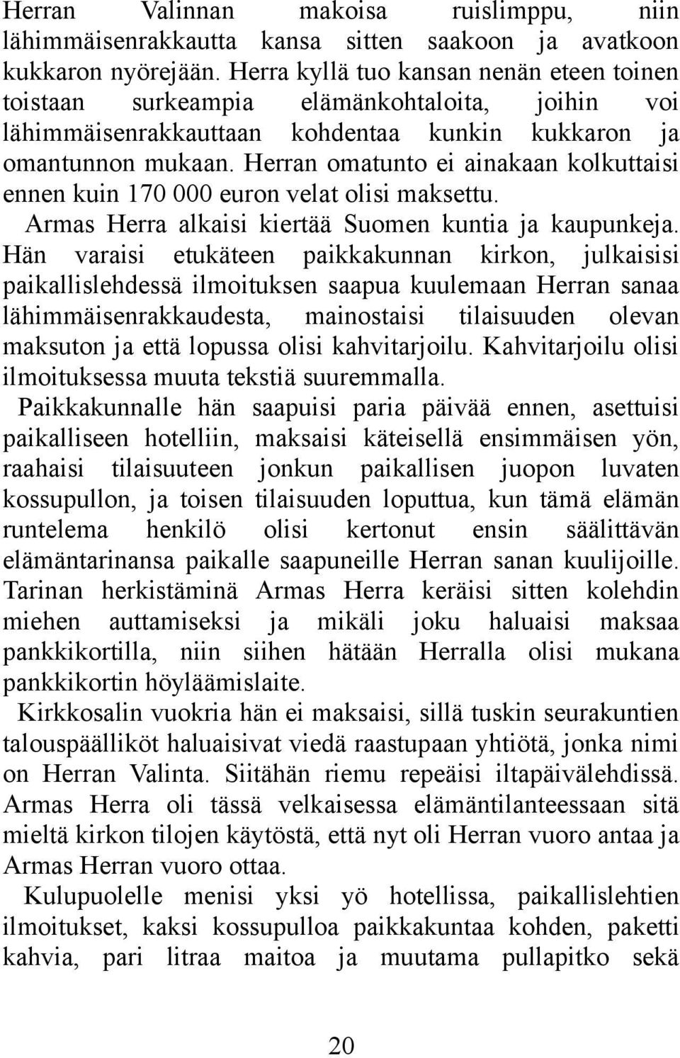 Herran omatunto ei ainakaan kolkuttaisi ennen kuin 170 000 euron velat olisi maksettu. Armas Herra alkaisi kiertää Suomen kuntia ja kaupunkeja.