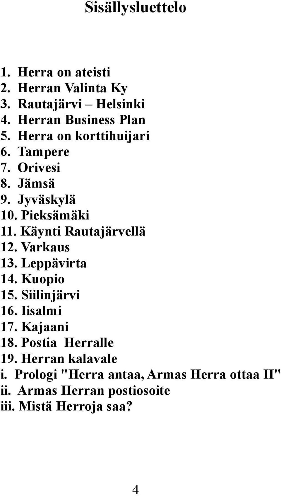 Käynti Rautajärvellä 12. Varkaus 13. Leppävirta 14. Kuopio 15. Siilinjärvi 16. Iisalmi 17. Kajaani 18.