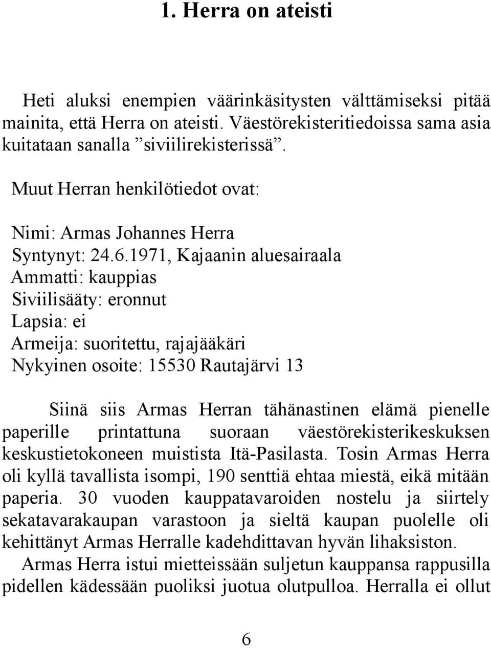 1971, Kajaanin aluesairaala Ammatti: kauppias Siviilisääty: eronnut Lapsia: ei Armeija: suoritettu, rajajääkäri Nykyinen osoite: 15530 Rautajärvi 13 Siinä siis Armas Herran tähänastinen elämä