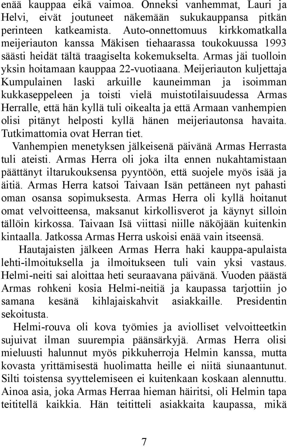 Meijeriauton kuljettaja Kumpulainen laski arkuille kauneimman ja isoimman kukkaseppeleen ja toisti vielä muistotilaisuudessa Armas Herralle, että hän kyllä tuli oikealta ja että Armaan vanhempien