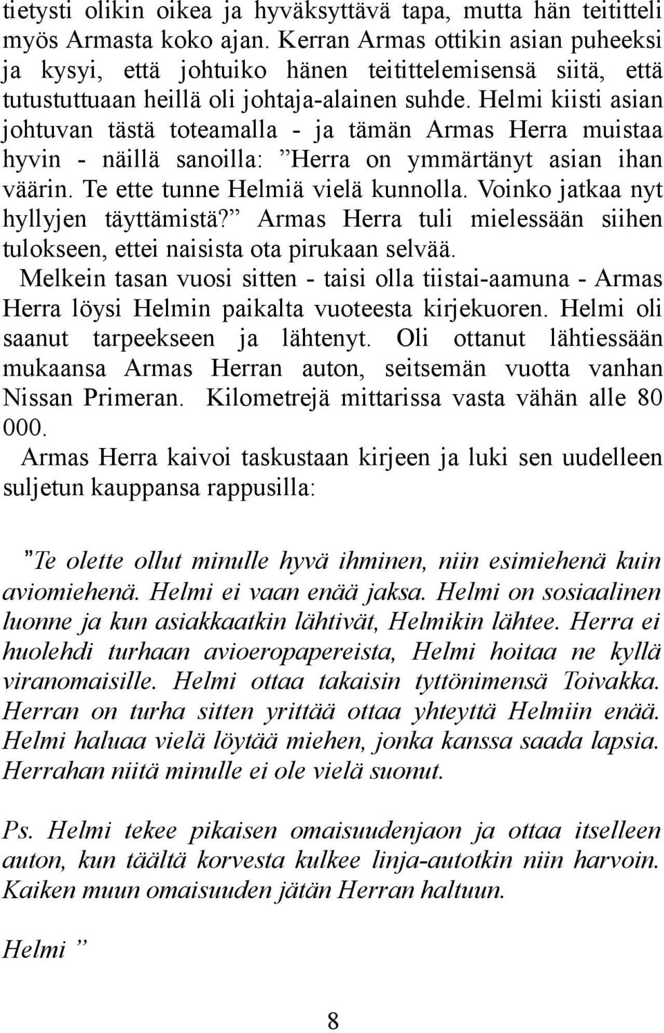 Helmi kiisti asian johtuvan tästä toteamalla - ja tämän Armas Herra muistaa hyvin - näillä sanoilla: Herra on ymmärtänyt asian ihan väärin. Te ette tunne Helmiä vielä kunnolla.