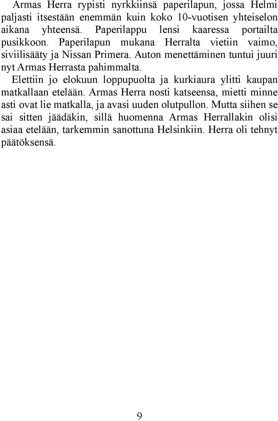 Auton menettäminen tuntui juuri nyt Armas Herrasta pahimmalta. Elettiin jo elokuun loppupuolta ja kurkiaura ylitti kaupan matkallaan etelään.