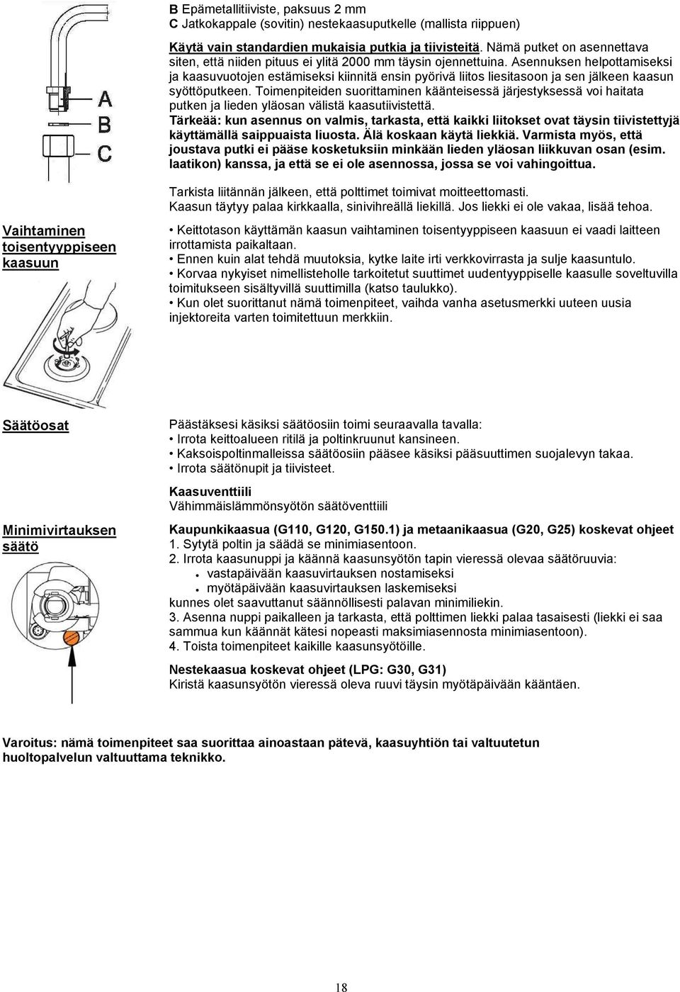 Asennuksen helpottamiseksi ja kaasuvuotojen estämiseksi kiinnitä ensin pyörivä liitos liesitasoon ja sen jälkeen kaasun syöttöputkeen.