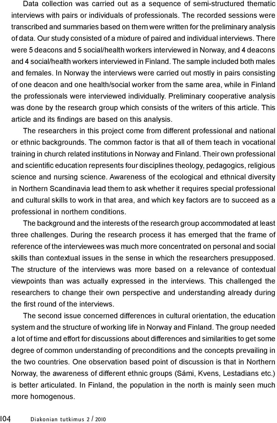 There were 5 deacons and 5 social/health workers interviewed in Norway, and 4 deacons and 4 social/health workers interviewed in Finland. The sample included both males and females.