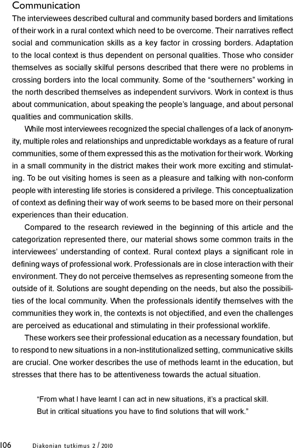 Those who consider themselves as socially skilful persons described that there were no problems in crossing borders into the local community.