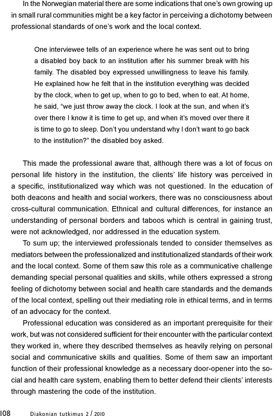 The disabled boy expressed unwillingness to leave his family. He explained how he felt that in the institution everything was decided by the clock, when to get up, when to go to bed, when to eat.