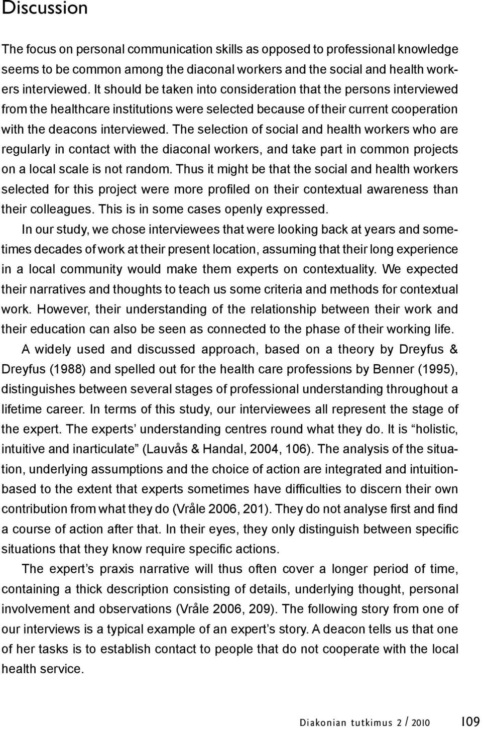 The selection of social and health workers who are regularly in contact with the diaconal workers, and take part in common projects on a local scale is not random.