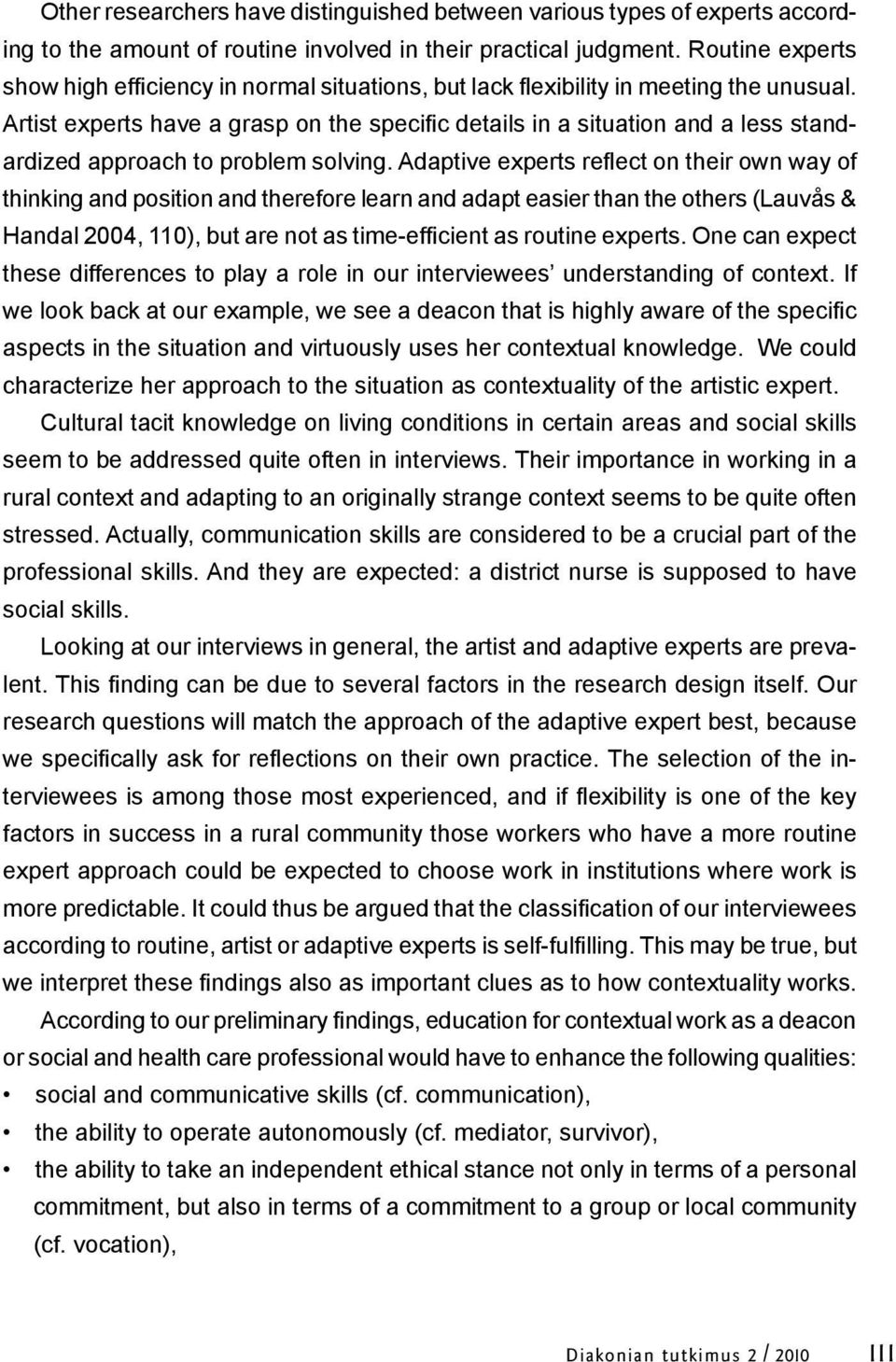 Artist experts have a grasp on the specific details in a situation and a less standardized approach to problem solving.