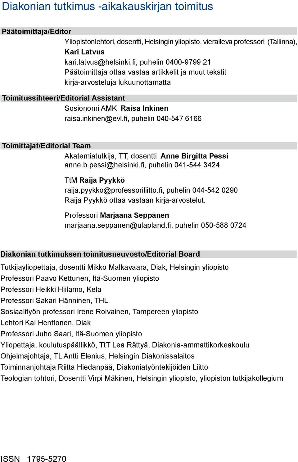 fi, puhelin 040-547 6166 Toimittajat/Editorial Team Akatemiatutkija, TT, dosentti Anne Birgitta Pessi anne.b.pessi@helsinki.fi, puhelin 041-544 3424 TtM Raija Pyykkö raija.pyykko@professoriliitto.