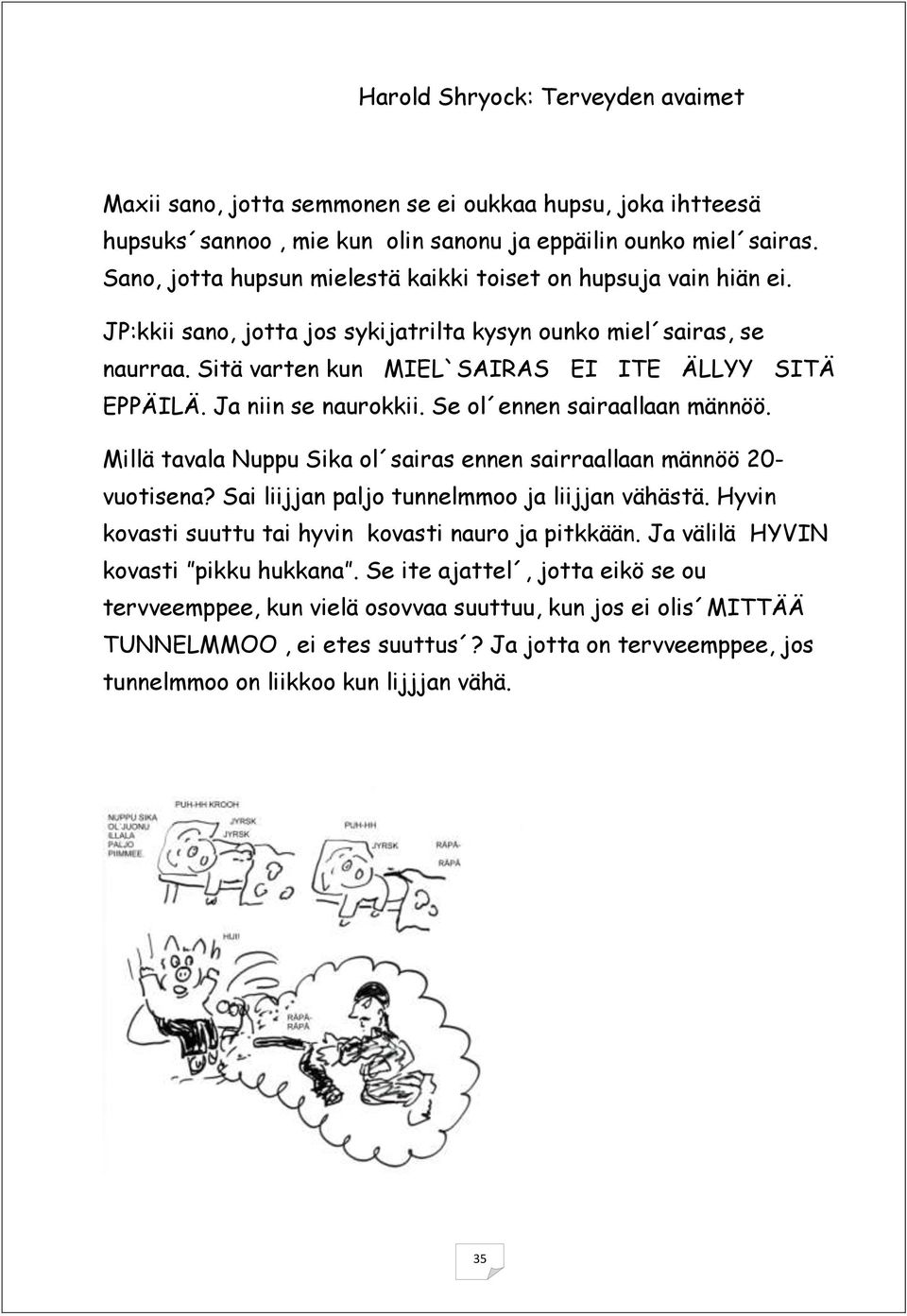 Ja niin se naurokkii. Se ol ennen sairaallaan männöö. Millä tavala Nuppu Sika ol sairas ennen sairraallaan männöö 20- vuotisena? Sai liijjan paljo tunnelmmoo ja liijjan vähästä.