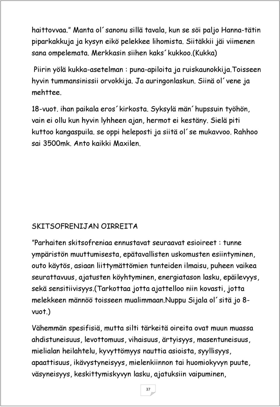 Syksylä män hupssuin työhön, vain ei ollu kun hyvin lyhheen ajan, hermot ei kestäny. Sielä piti kuttoo kangaspuila. se oppi heleposti ja siitä ol se mukavvoo. Rahhoo sai 3500mk. Anto kaikki Maxilen.