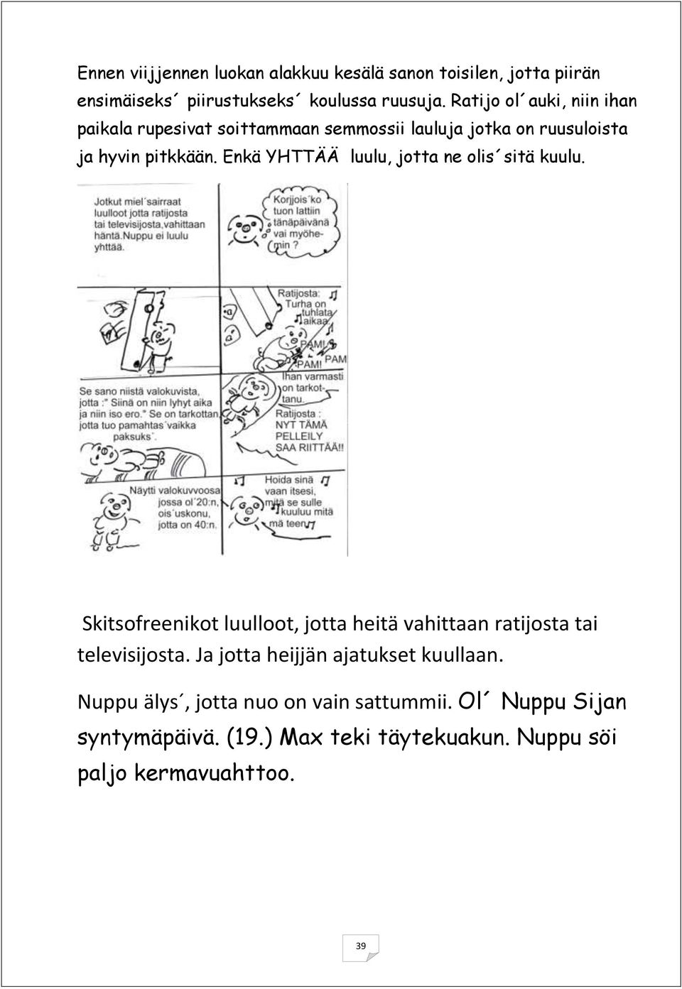 Enkä YHTTÄÄ luulu, jotta ne olis sitä kuulu. Skitsofreenikot luulloot, jotta heitä vahittaan ratijosta tai televisijosta.