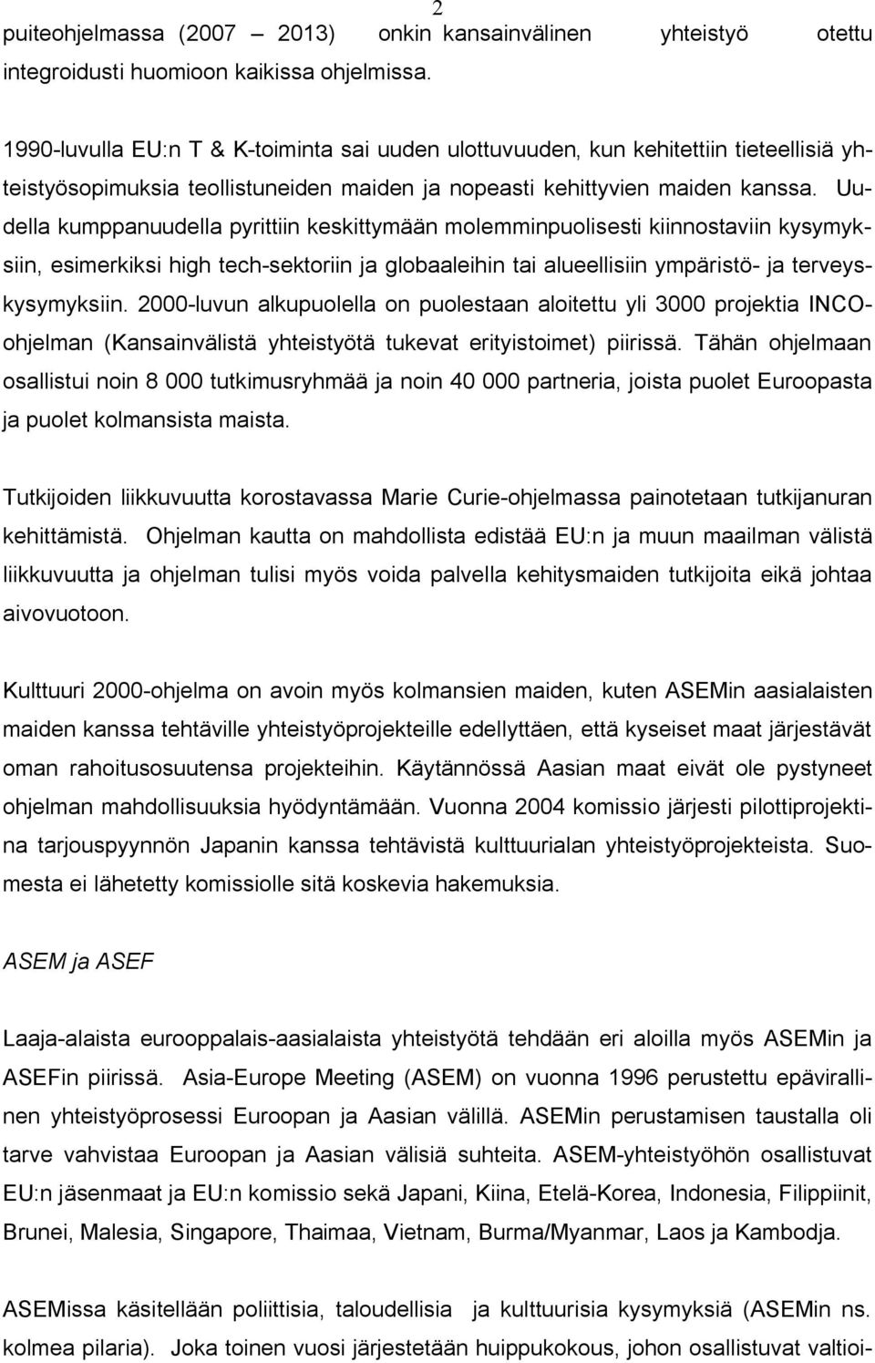 Uudella kumppanuudella pyrittiin keskittymään molemminpuolisesti kiinnostaviin kysymyksiin, esimerkiksi high tech-sektoriin ja globaaleihin tai alueellisiin ympäristö- ja terveyskysymyksiin.