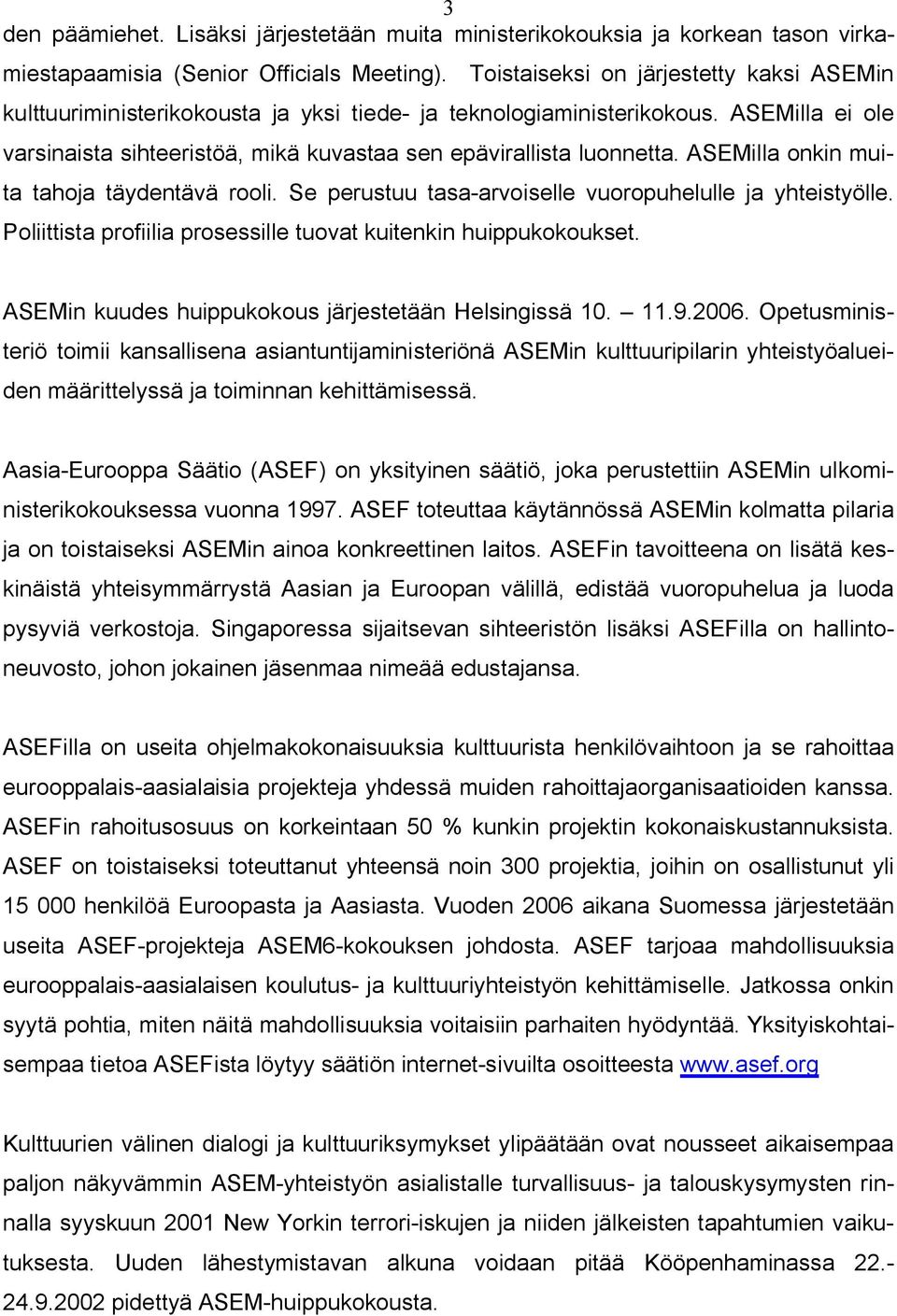 ASEMilla onkin muita tahoja täydentävä rooli. Se perustuu tasa-arvoiselle vuoropuhelulle ja yhteistyölle. Poliittista profiilia prosessille tuovat kuitenkin huippukokoukset.