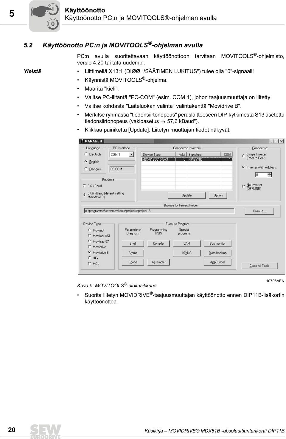 Yleistä Liittimellä X13:1 (DIØØ "/SÄÄTIMEN LUKITUS") tulee olla "0"-signaali! Käynnistä MOVITOOLS -ohjelma. Määritä "kieli". Valitse PC-liitäntä "PC-COM" (esim.