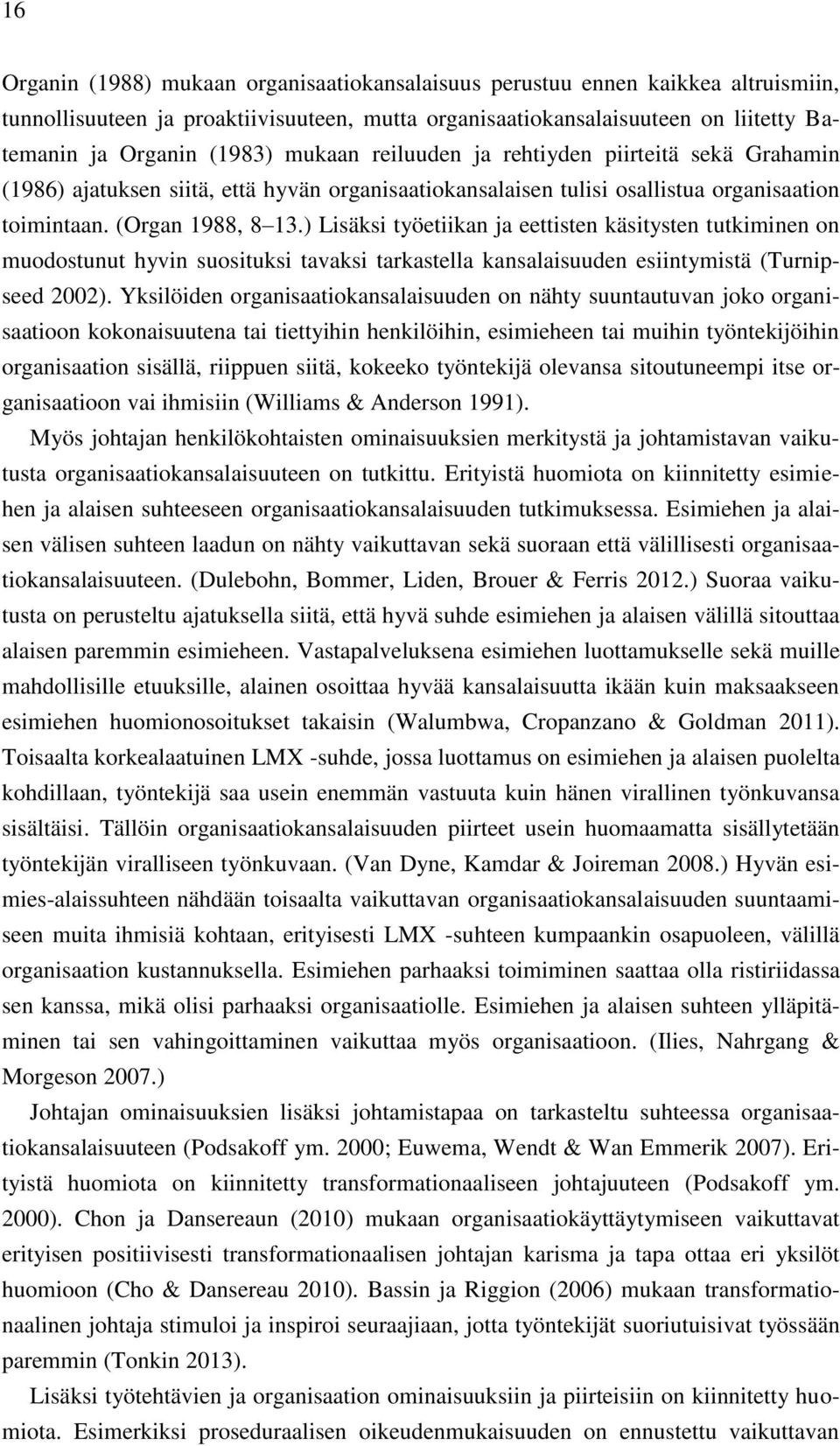 ) Lisäksi työetiikan ja eettisten käsitysten tutkiminen on muodostunut hyvin suosituksi tavaksi tarkastella kansalaisuuden esiintymistä (Turnipseed 2002).