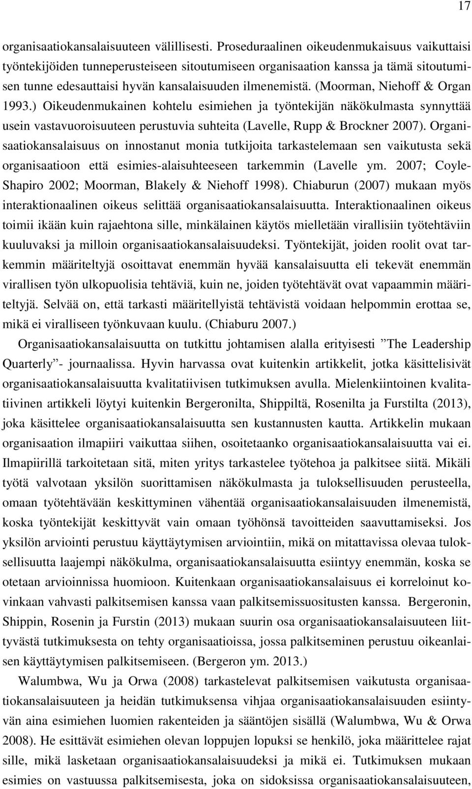 (Moorman, Niehoff & Organ 1993.) Oikeudenmukainen kohtelu esimiehen ja työntekijän näkökulmasta synnyttää usein vastavuoroisuuteen perustuvia suhteita (Lavelle, Rupp & Brockner 2007).