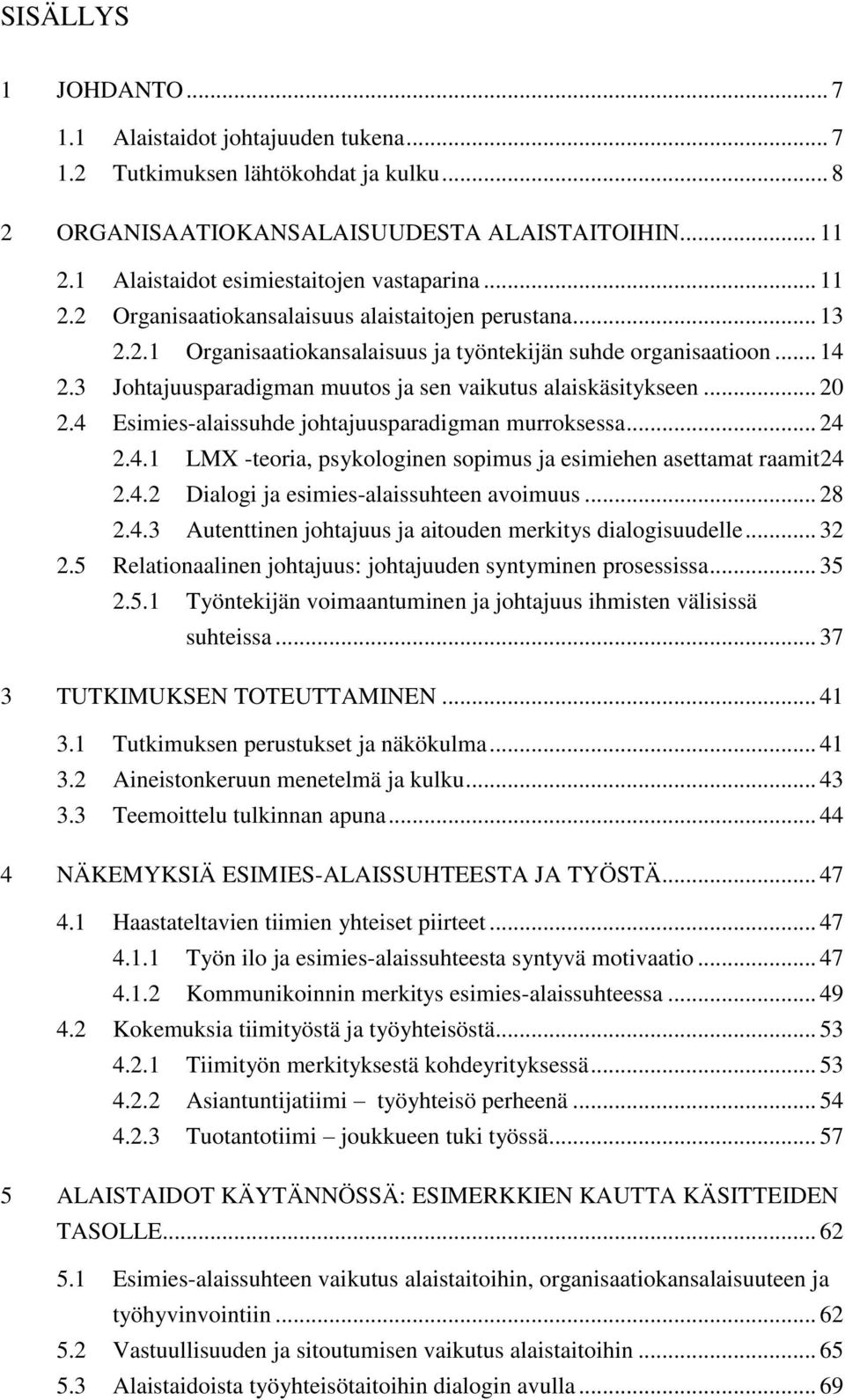 3 Johtajuusparadigman muutos ja sen vaikutus alaiskäsitykseen... 20 2.4 Esimies-alaissuhde johtajuusparadigman murroksessa... 24 2.4.1 LMX -teoria, psykologinen sopimus ja esimiehen asettamat raamit24 2.