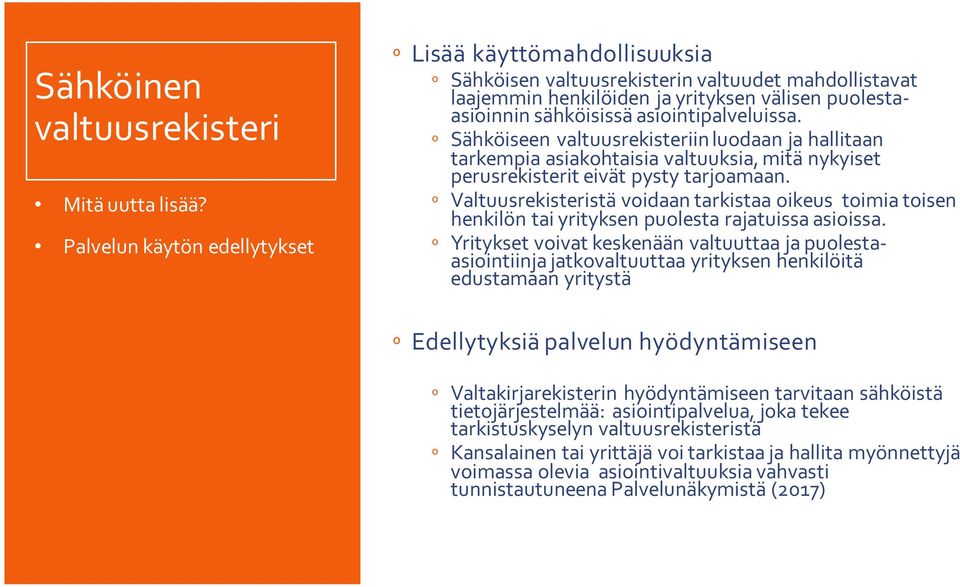 asiointipalveluissa. º Sähköiseen valtuusrekisteriin luodaan ja hallitaan tarkempia asiakohtaisia valtuuksia, mitä nykyiset perusrekisterit eivät pysty tarjoamaan.