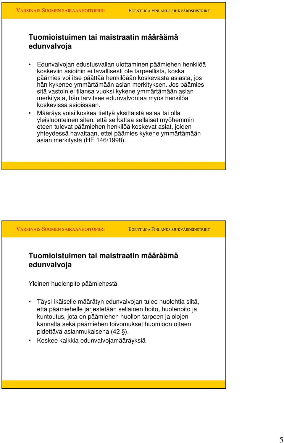 Jos päämies sitä vastoin ei tilansa vuoksi kykene ymmärtämään asian merkitystä, hän tarvitsee edunvalvontaa myös henkilöä koskevissa asioissaan.